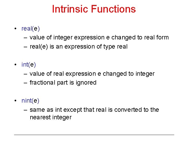 Intrinsic Functions • real(e) – value of integer expression e changed to real form