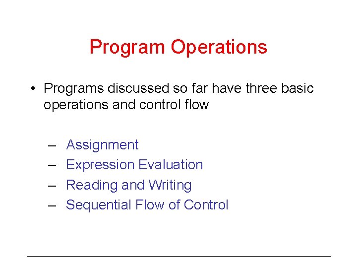 Program Operations • Programs discussed so far have three basic operations and control flow