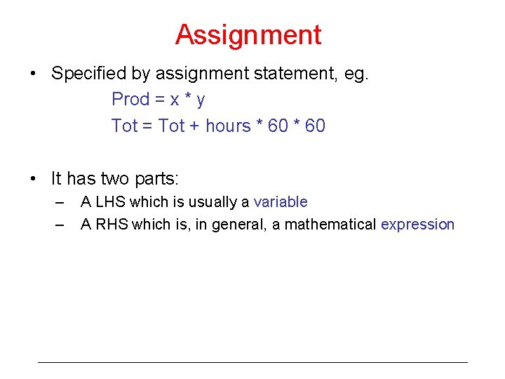 Assignment • Specified by assignment statement, eg. Prod = x * y Tot =