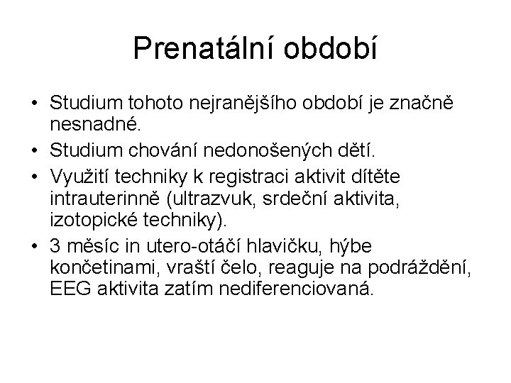 Prenatální období • Studium tohoto nejranějšího období je značně nesnadné. • Studium chování nedonošených