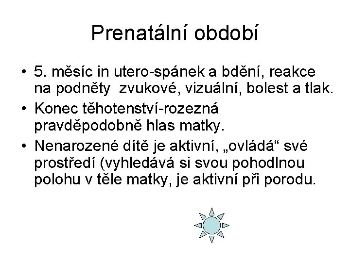 Prenatální období • 5. měsíc in utero-spánek a bdění, reakce na podněty zvukové, vizuální,