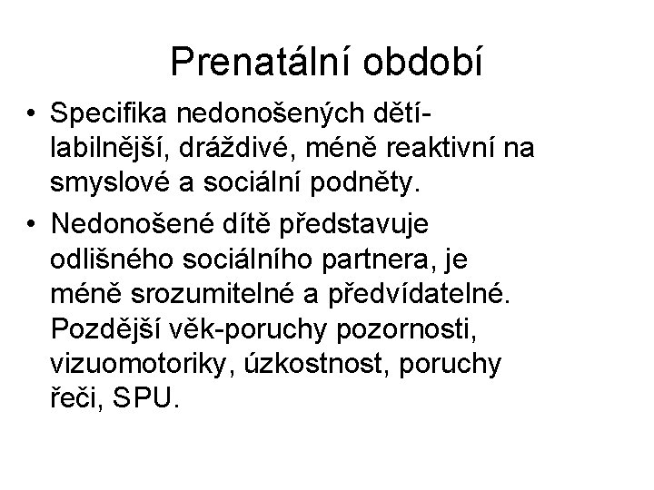 Prenatální období • Specifika nedonošených dětílabilnější, dráždivé, méně reaktivní na smyslové a sociální podněty.