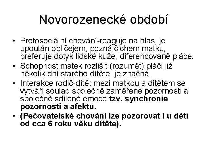 Novorozenecké období • Protosociální chování-reaguje na hlas, je upoután obličejem, pozná čichem matku, preferuje