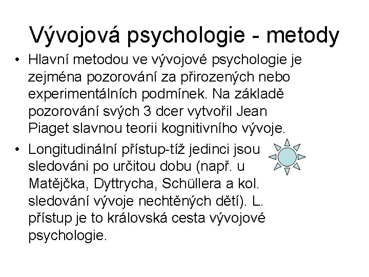 Vývojová psychologie - metody • Hlavní metodou ve vývojové psychologie je zejména pozorování za