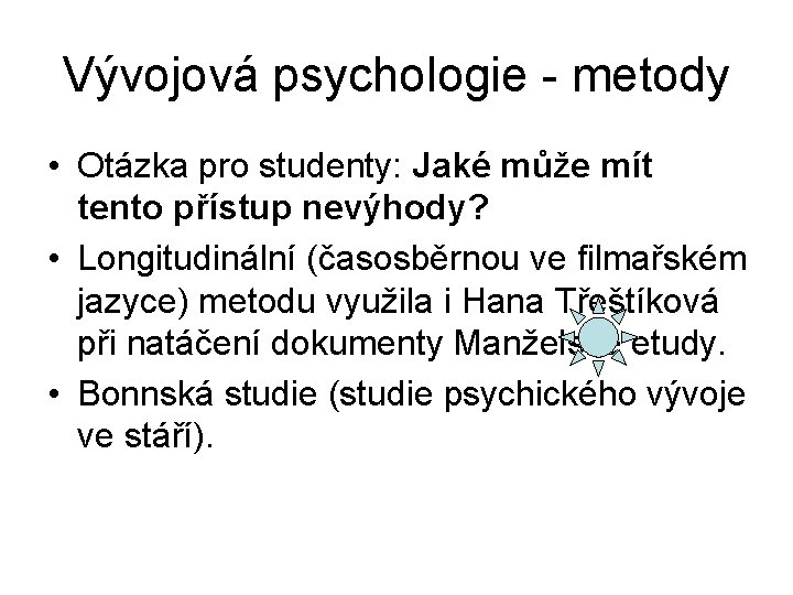 Vývojová psychologie - metody • Otázka pro studenty: Jaké může mít tento přístup nevýhody?