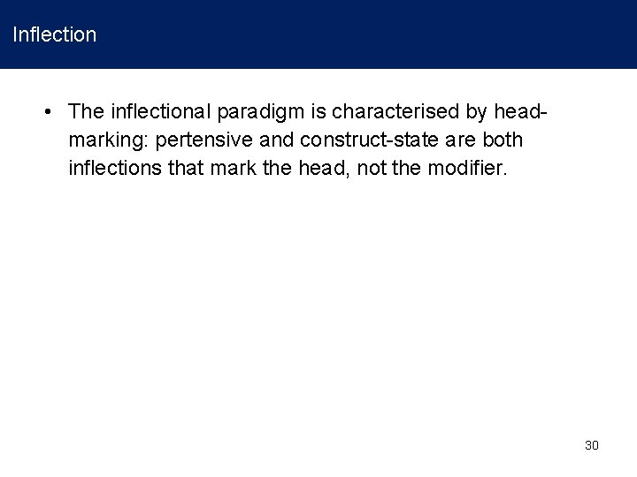 Inflection • The inflectional paradigm is characterised by headmarking: pertensive and construct-state are both