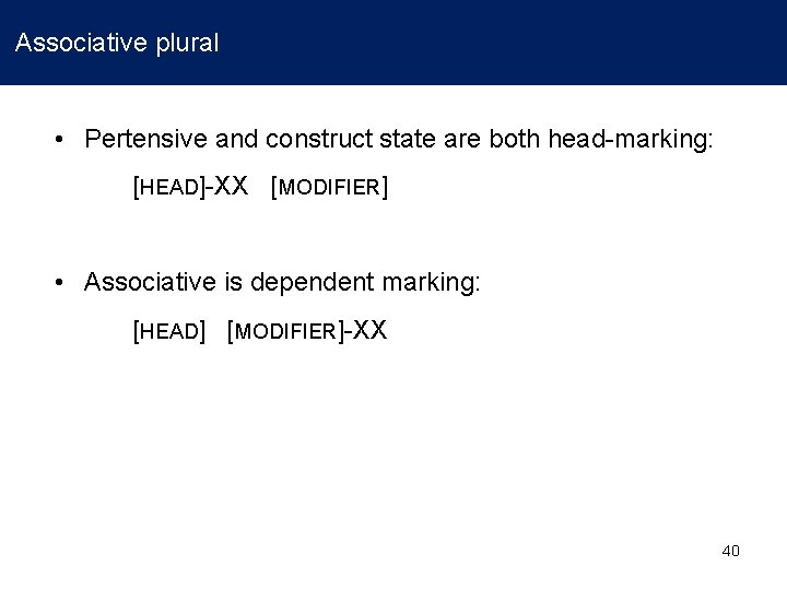 Associative plural • Pertensive and construct state are both head-marking: [HEAD]-XX [MODIFIER] • Associative