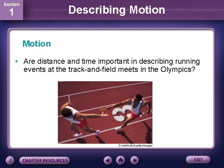 Section Describing Motion 1 Motion • Are distance and time important in describing running
