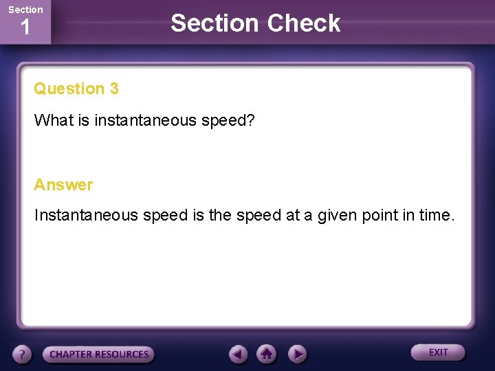 Section 1 Section Check Question 3 What is instantaneous speed? Answer Instantaneous speed is