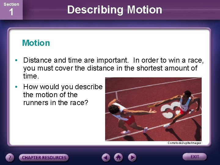 Section Describing Motion 1 Motion • Distance and time are important. In order to