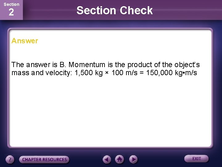 Section 2 Section Check Answer The answer is B. Momentum is the product of