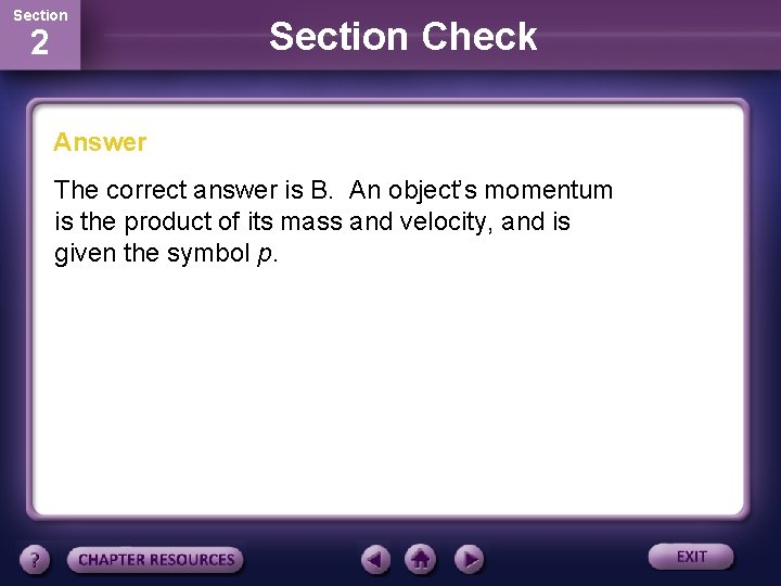 Section 2 Section Check Answer The correct answer is B. An object’s momentum is