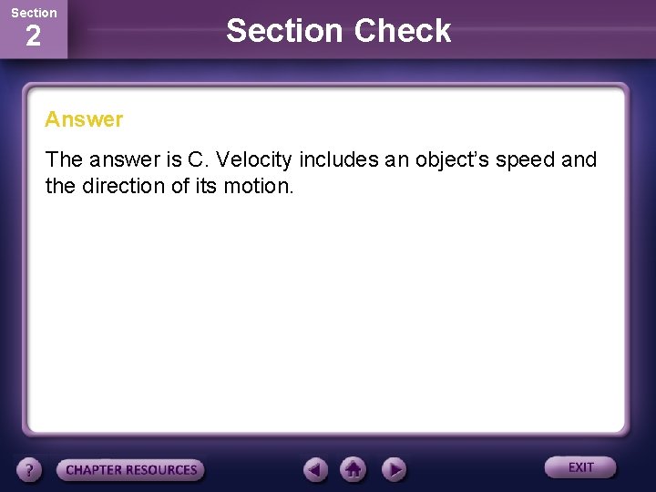 Section 2 Section Check Answer The answer is C. Velocity includes an object’s speed