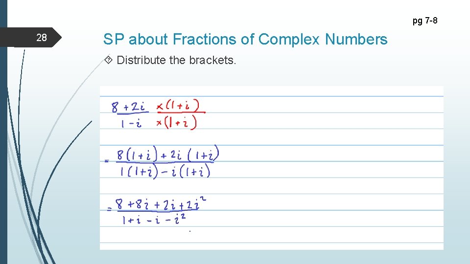 pg 7 -8 28 SP about Fractions of Complex Numbers Distribute the brackets. 