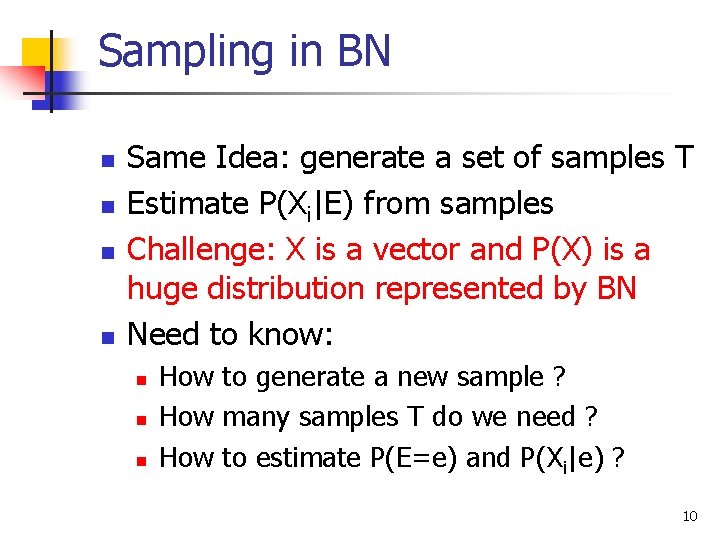 Sampling in BN n n Same Idea: generate a set of samples T Estimate