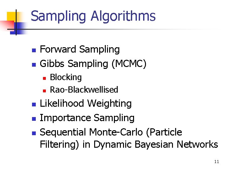 Sampling Algorithms n n Forward Sampling Gibbs Sampling (MCMC) n n n Blocking Rao-Blackwellised