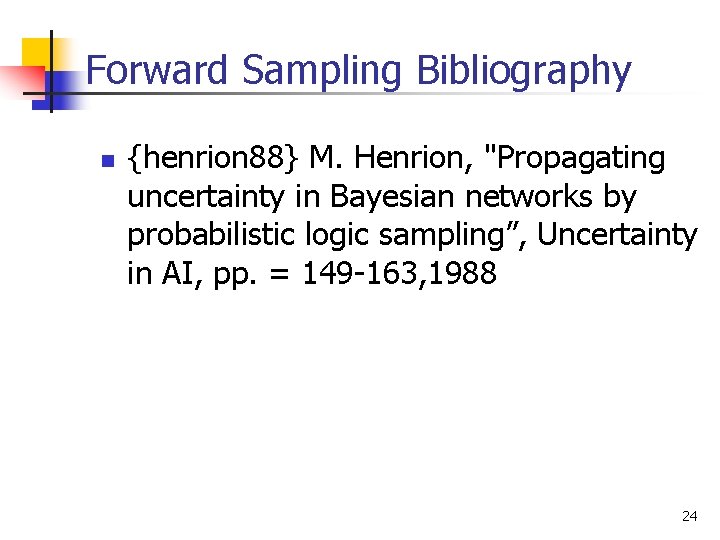 Forward Sampling Bibliography n {henrion 88} M. Henrion, "Propagating uncertainty in Bayesian networks by