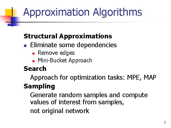 Approximation Algorithms Structural Approximations n Eliminate some dependencies n n Remove edges Mini-Bucket Approach