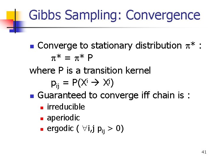 Gibbs Sampling: Convergence Converge to stationary distribution * : * = * P where