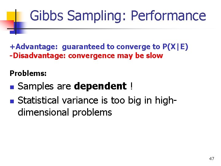 Gibbs Sampling: Performance +Advantage: guaranteed to converge to P(X|E) -Disadvantage: convergence may be slow