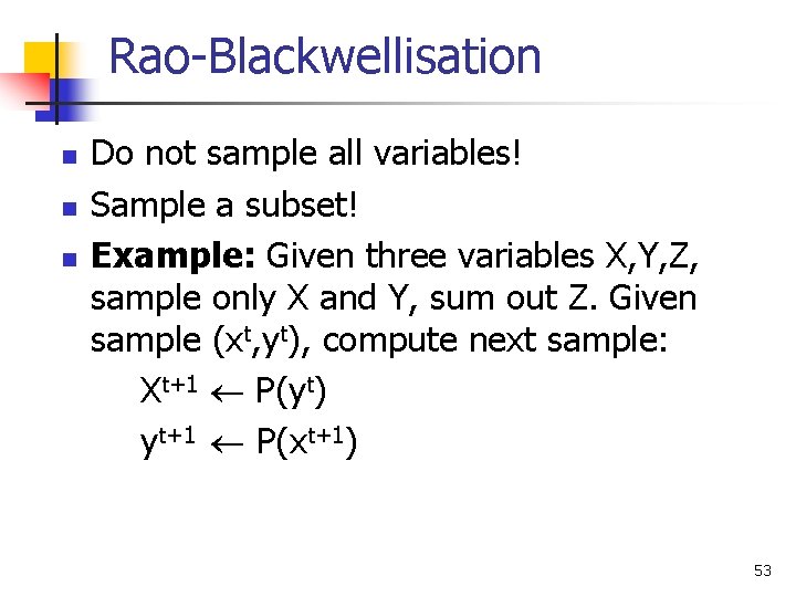 Rao-Blackwellisation n Do not sample all variables! Sample a subset! Example: Given three variables