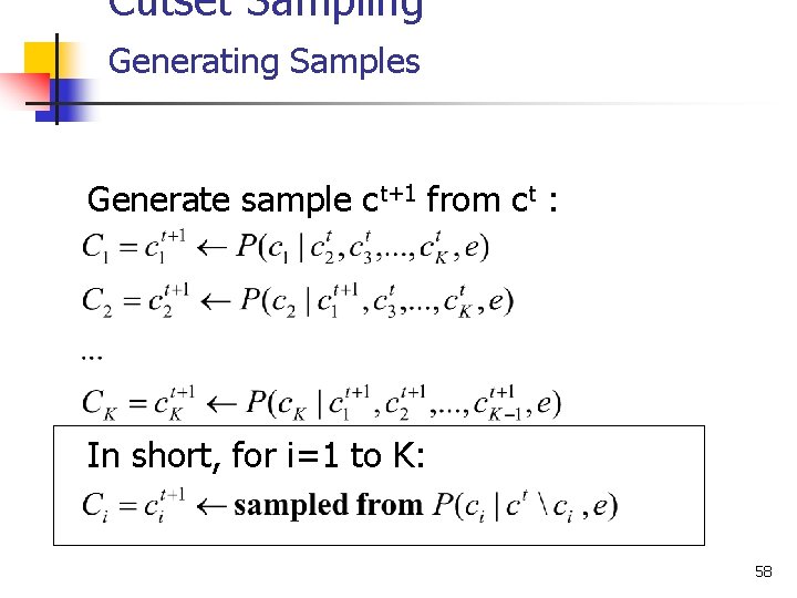 Cutset Sampling Generating Samples Generate sample ct+1 from ct : In short, for i=1
