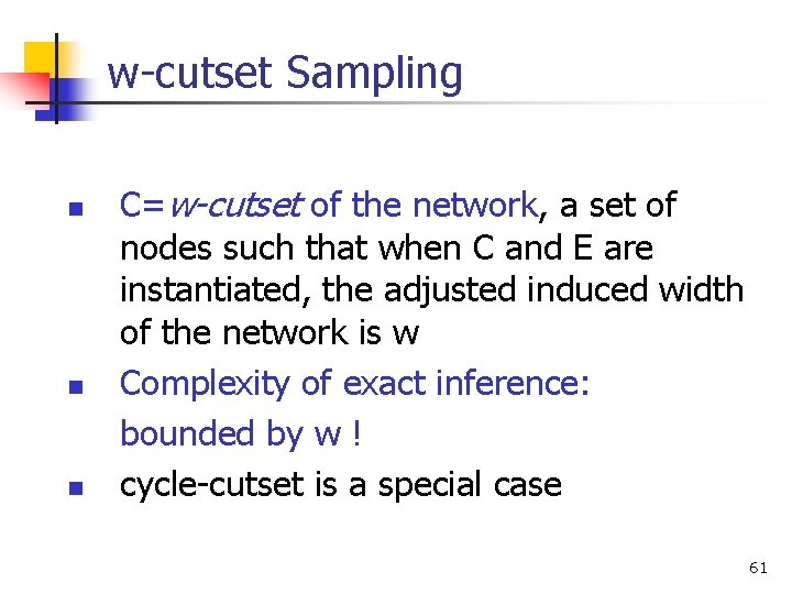 w-cutset Sampling n n n C=w-cutset of the network, a set of nodes such