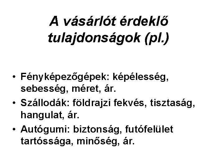 A vásárlót érdeklő tulajdonságok (pl. ) • Fényképezőgépek: képélesség, sebesség, méret, ár. • Szállodák: