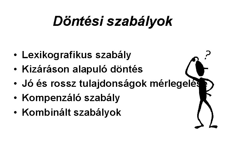 Döntési szabályok • • • Lexikografikus szabály Kizáráson alapuló döntés Jó és rossz tulajdonságok