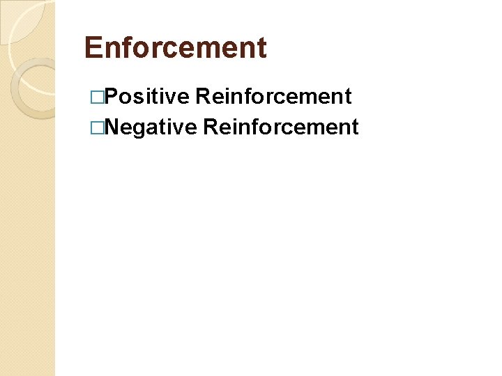 Enforcement �Positive Reinforcement �Negative Reinforcement 