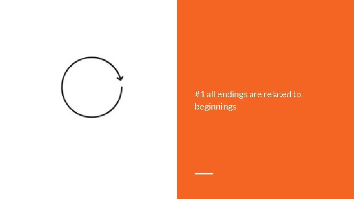 #1 all endings are related to beginnings 