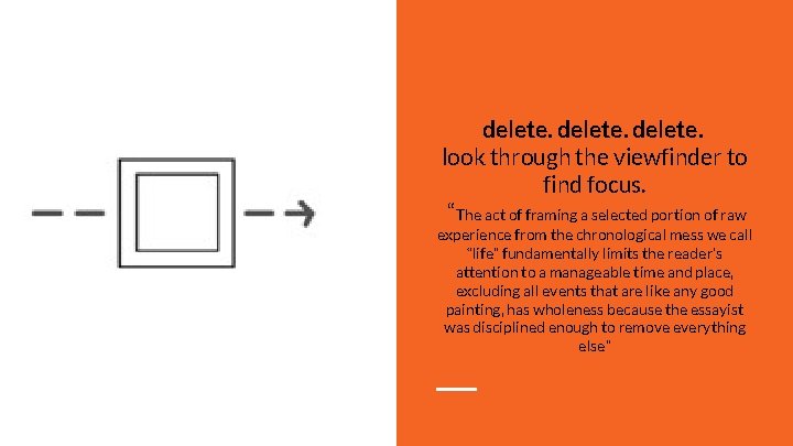 delete. look through the viewfinder to find focus. “The act of framing a selected