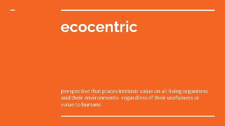 ecocentric perspective that places intrinsic value on all living organisms and their environments- regardless