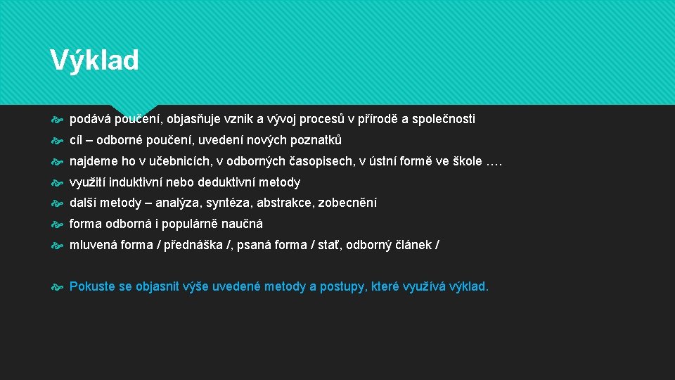 Výklad podává poučení, objasňuje vznik a vývoj procesů v přírodě a společnosti cíl –