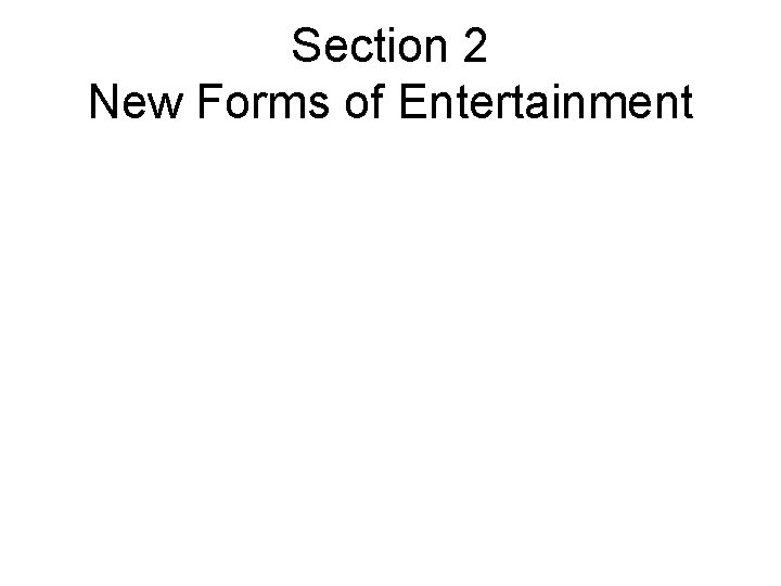 Section 2 New Forms of Entertainment 