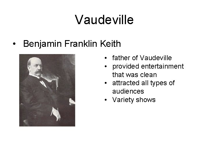 Vaudeville • Benjamin Franklin Keith • father of Vaudeville • provided entertainment that was