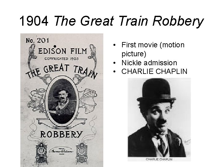 1904 The Great Train Robbery • • First movie (motion picture) • Nickle admission