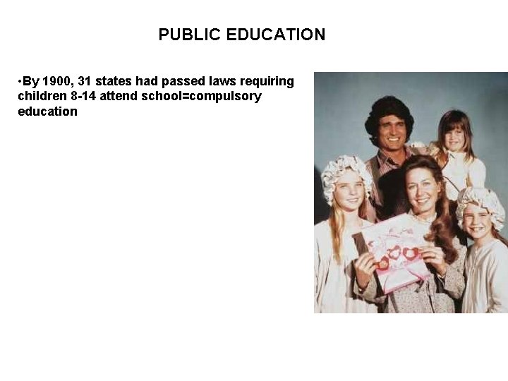 PUBLIC EDUCATION • By 1900, 31 states had passed laws requiring children 8 -14