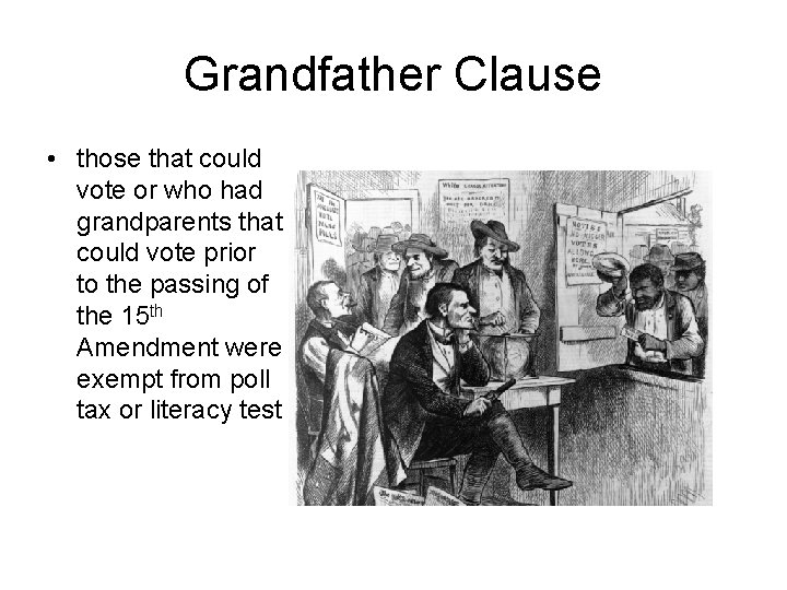 Grandfather Clause • those that could vote or who had grandparents that could vote