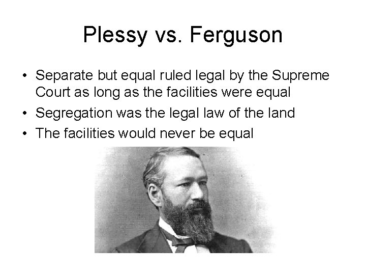 Plessy vs. Ferguson • Separate but equal ruled legal by the Supreme Court as