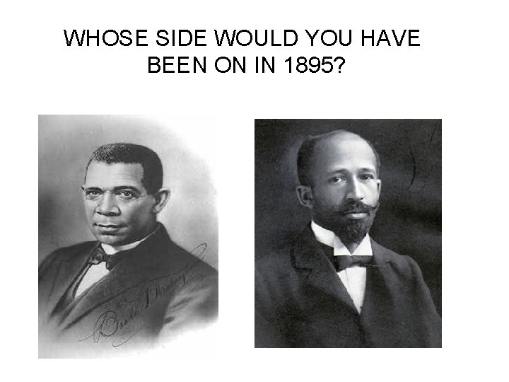 WHOSE SIDE WOULD YOU HAVE BEEN ON IN 1895? 