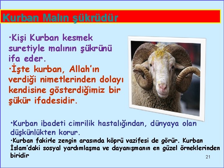 Kurban Malın şükrüdür • Kişi Kurban kesmek suretiyle malının şükrünü ifa eder. • İşte