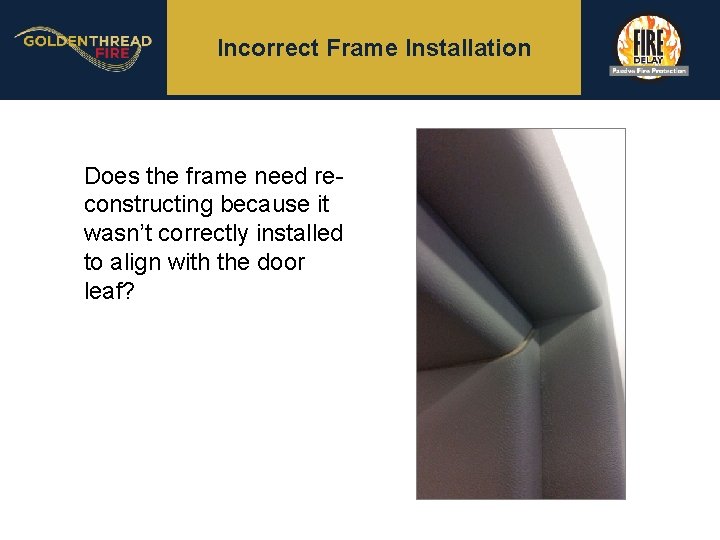 Incorrect Frame Installation Does the frame need reconstructing because it wasn’t correctly installed to