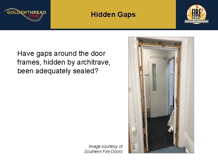 Hidden Gaps Have gaps around the door frames, hidden by architrave, been adequately sealed?