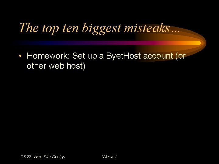 The top ten biggest misteaks… • Homework: Set up a Byet. Host account (or