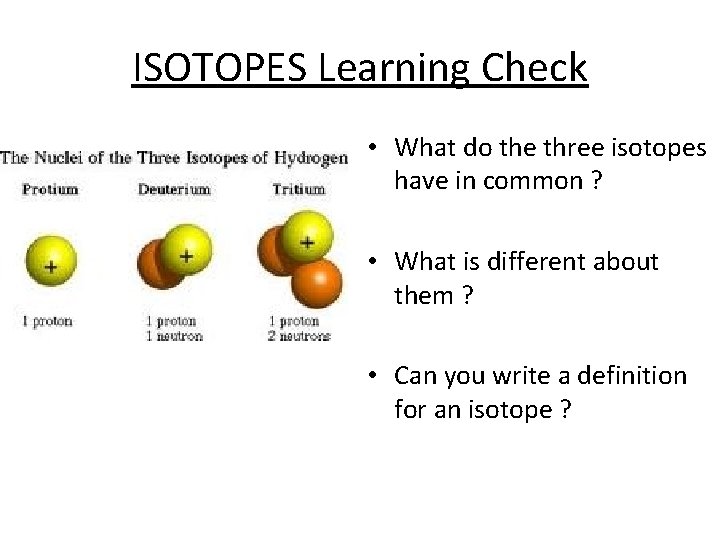 ISOTOPES Learning Check • What do the three isotopes have in common ? •
