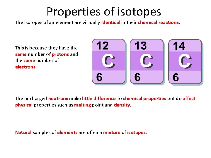 Properties of isotopes The isotopes of an element are virtually identical in their chemical