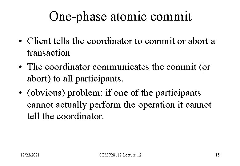 One-phase atomic commit • Client tells the coordinator to commit or abort a transaction