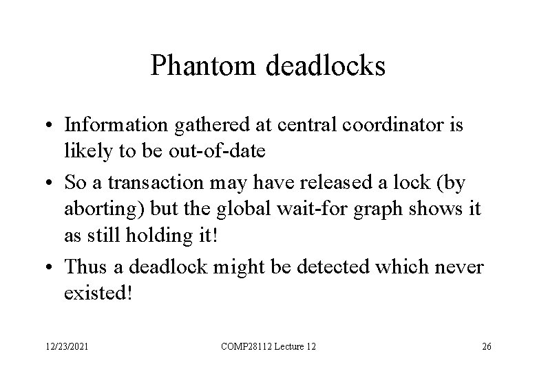 Phantom deadlocks • Information gathered at central coordinator is likely to be out-of-date •