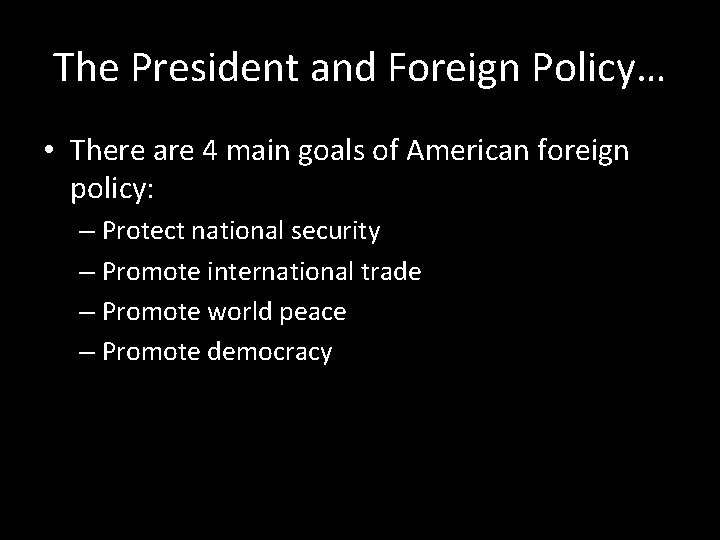 The President and Foreign Policy… • There are 4 main goals of American foreign